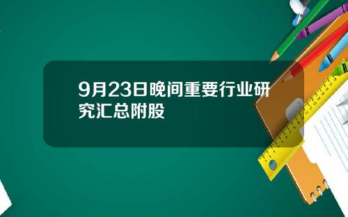 9月23日晚间重要行业研究汇总附股