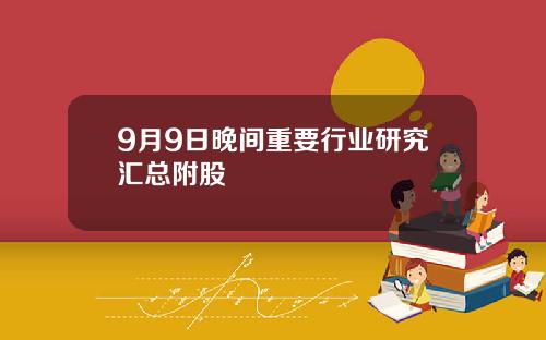 9月9日晚间重要行业研究汇总附股