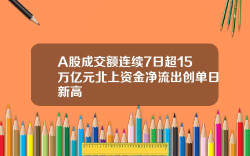 A股成交额连续7日超15万亿元北上资金净流出创单日新高