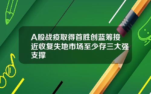 A股战疫取得首胜创蓝筹接近收复失地市场至少存三大强支撑