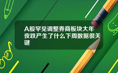 A股罕见调整券商板块大年夜跌产生了什么下周数据很关键