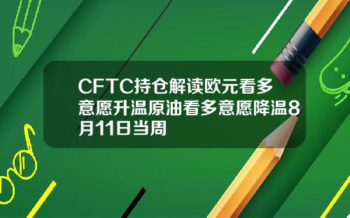 CFTC持仓解读欧元看多意愿升温原油看多意愿降温8月11日当周