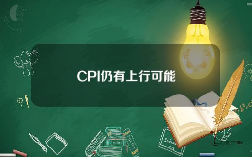 CPI仍有上行可能