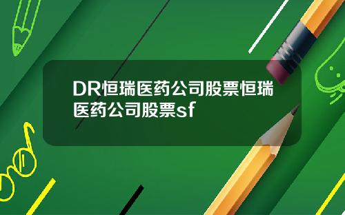 DR恒瑞医药公司股票恒瑞医药公司股票sf