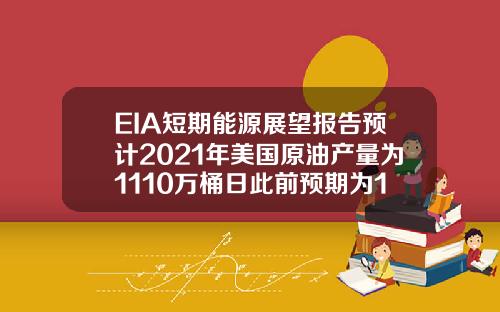 EIA短期能源展望报告预计2021年美国原油产量为1110万桶日此前预期为1108万桶日