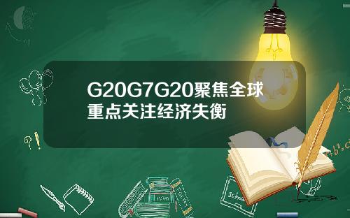 G20G7G20聚焦全球重点关注经济失衡