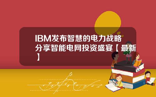 IBM发布智慧的电力战略分享智能电网投资盛宴【最新】