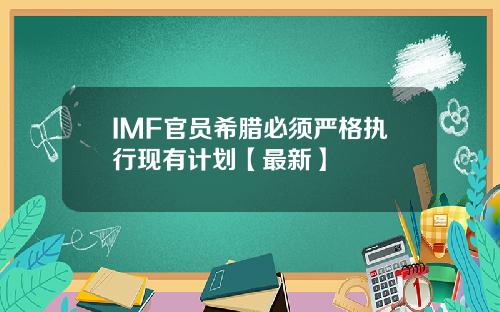 IMF官员希腊必须严格执行现有计划【最新】