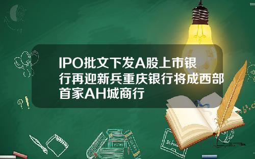 IPO批文下发A股上市银行再迎新兵重庆银行将成西部首家AH城商行