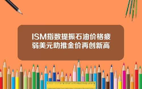 ISM指数提振石油价格疲弱美元助推金价再创新高