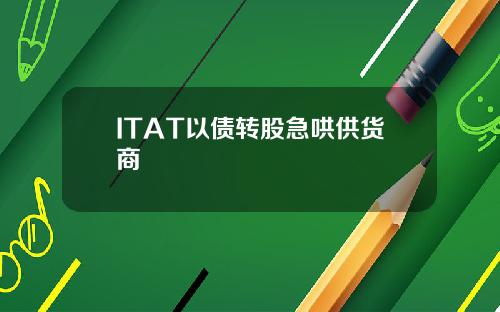 ITAT以债转股急哄供货商