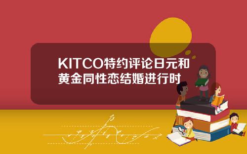 KITCO特约评论日元和黄金同性恋结婚进行时