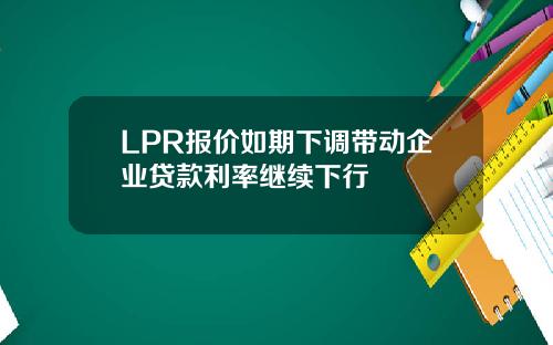 LPR报价如期下调带动企业贷款利率继续下行