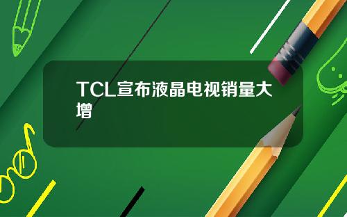 TCL宣布液晶电视销量大增