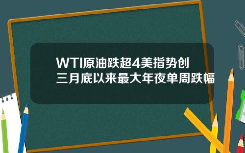 WTI原油跌超4美指势创三月底以来最大年夜单周跌幅