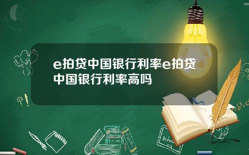 e拍贷中国银行利率e拍贷中国银行利率高吗