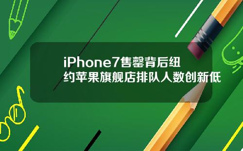 iPhone7售罄背后纽约苹果旗舰店排队人数创新低