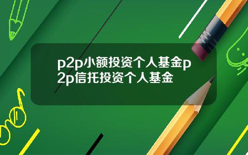 p2p小额投资个人基金p2p信托投资个人基金