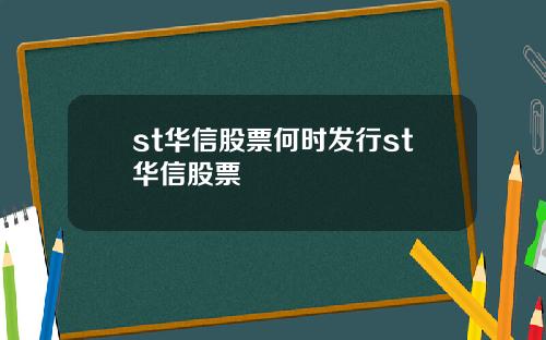 st华信股票何时发行st华信股票