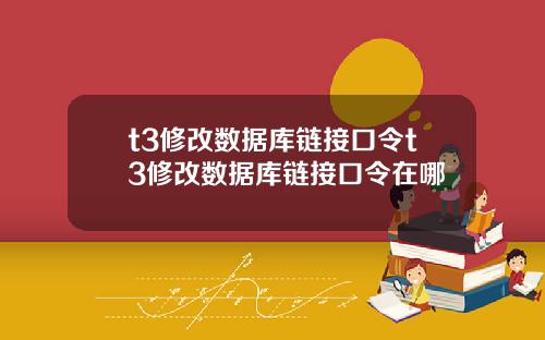 t3修改数据库链接口令t3修改数据库链接口令在哪