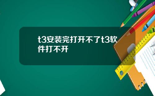 t3安装完打开不了t3软件打不开