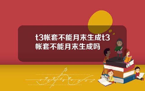 t3帐套不能月末生成t3帐套不能月末生成吗