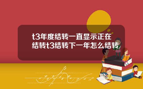 t3年度结转一直显示正在结转t3结转下一年怎么结转