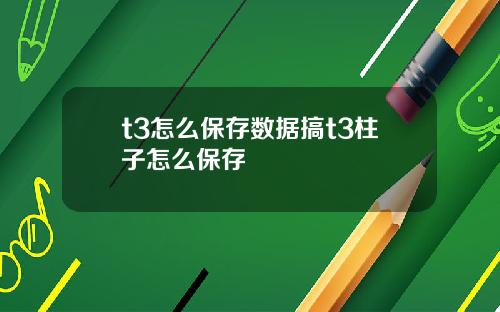 t3怎么保存数据搞t3柱子怎么保存