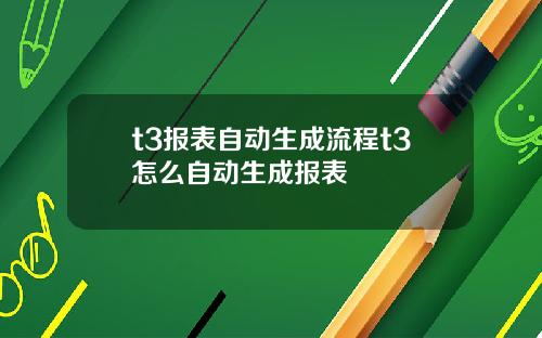 t3报表自动生成流程t3怎么自动生成报表