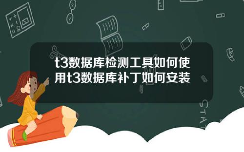 t3数据库检测工具如何使用t3数据库补丁如何安装