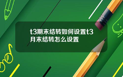 t3期末结转如何设置t3月末结转怎么设置