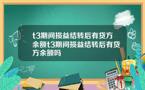 t3期间损益结转后有贷方余额t3期间损益结转后有贷方余额吗