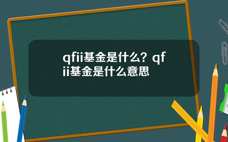 qfii基金是什么？qfii基金是什么意思