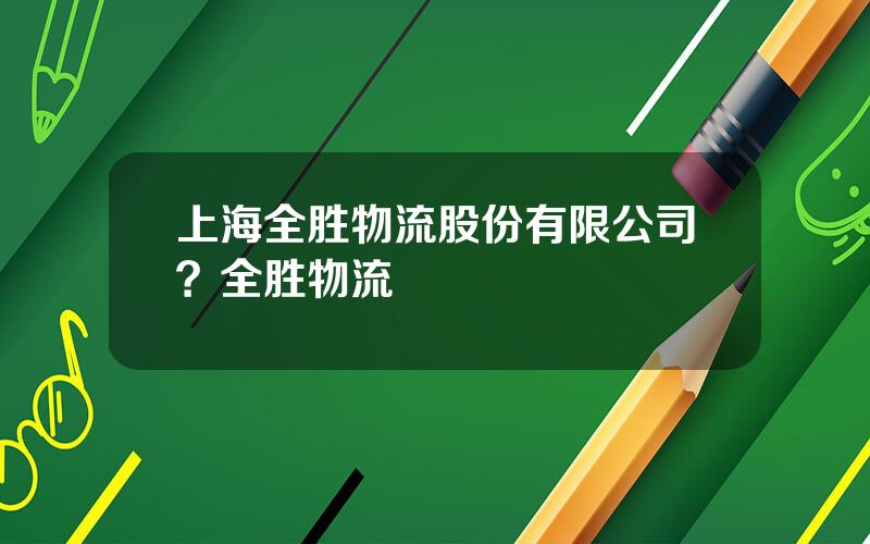 上海全胜物流股份有限公司？全胜物流