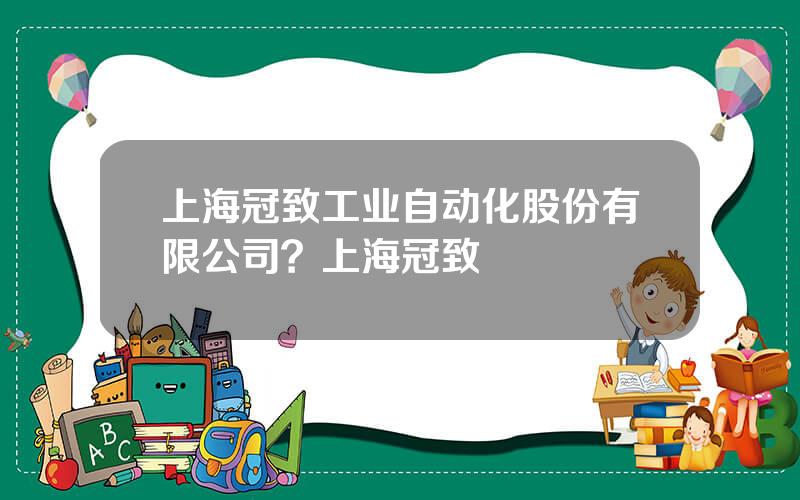 上海冠致工业自动化股份有限公司？上海冠致