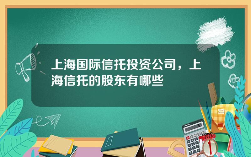 上海国际信托投资公司，上海信托的股东有哪些