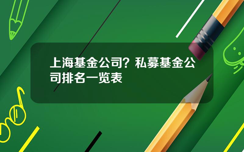 上海基金公司？私募基金公司排名一览表