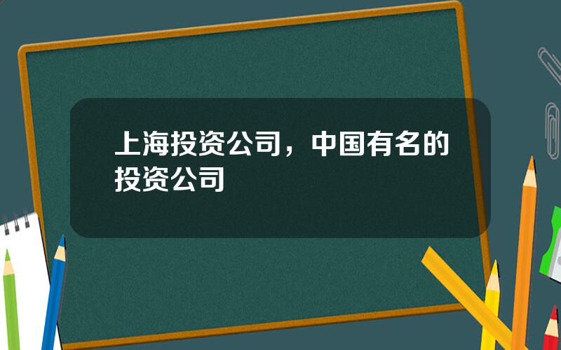 上海投资公司，中国有名的投资公司