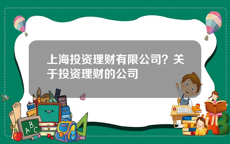 上海投资理财有限公司？关于投资理财的公司