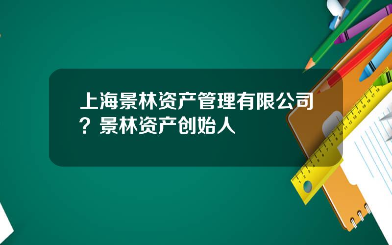 上海景林资产管理有限公司？景林资产创始人