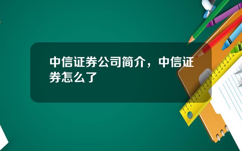 中信证券公司简介，中信证券怎么了