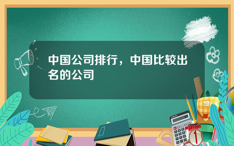 中国公司排行，中国比较出名的公司