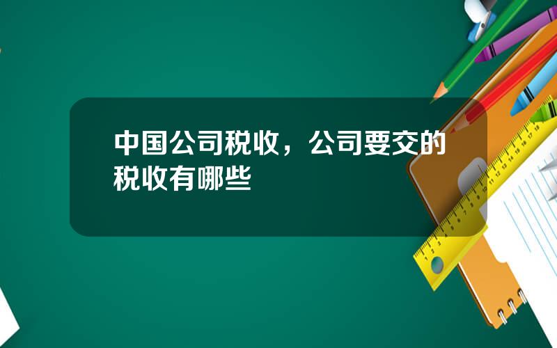 中国公司税收，公司要交的税收有哪些