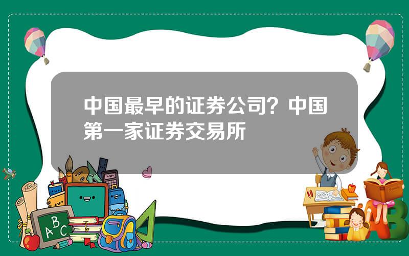 中国最早的证券公司？中国第一家证券交易所