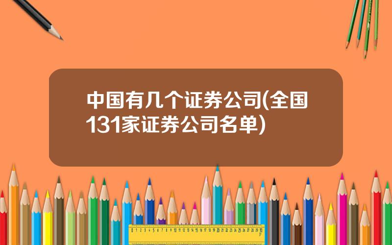 中国有几个证券公司(全国131家证券公司名单)