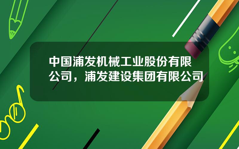 中国浦发机械工业股份有限公司，浦发建设集团有限公司