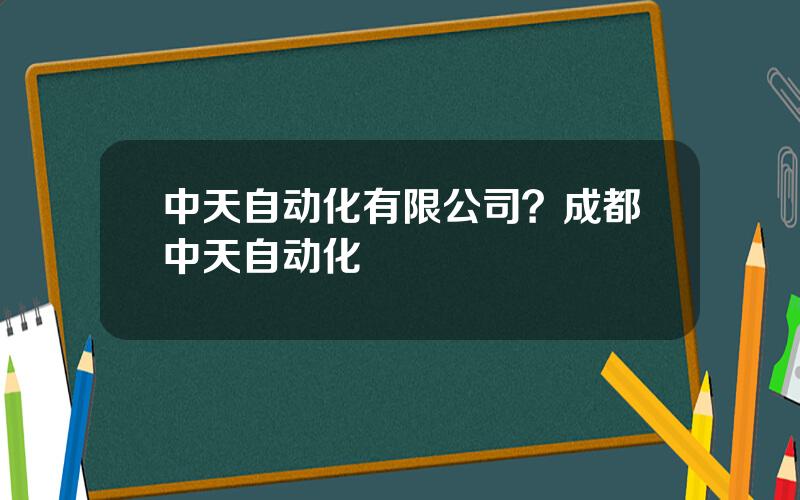 中天自动化有限公司？成都中天自动化