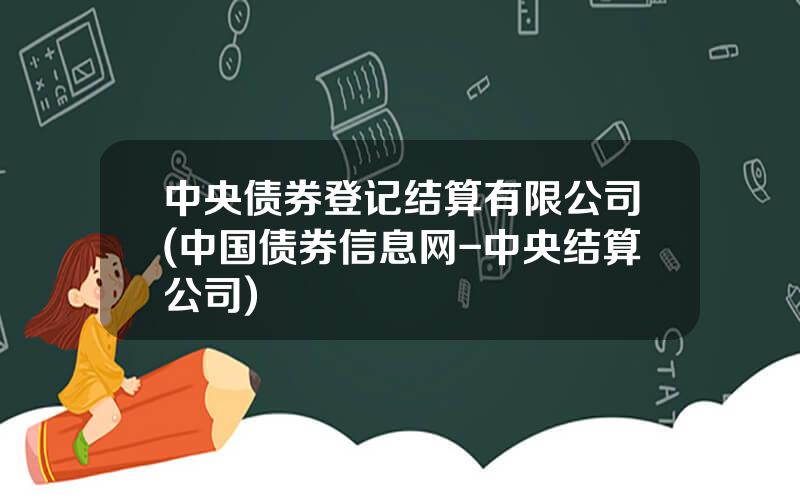 中央债券登记结算有限公司(中国债券信息网-中央结算公司)