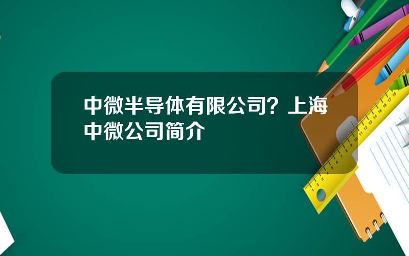 中微半导体有限公司？上海中微公司简介