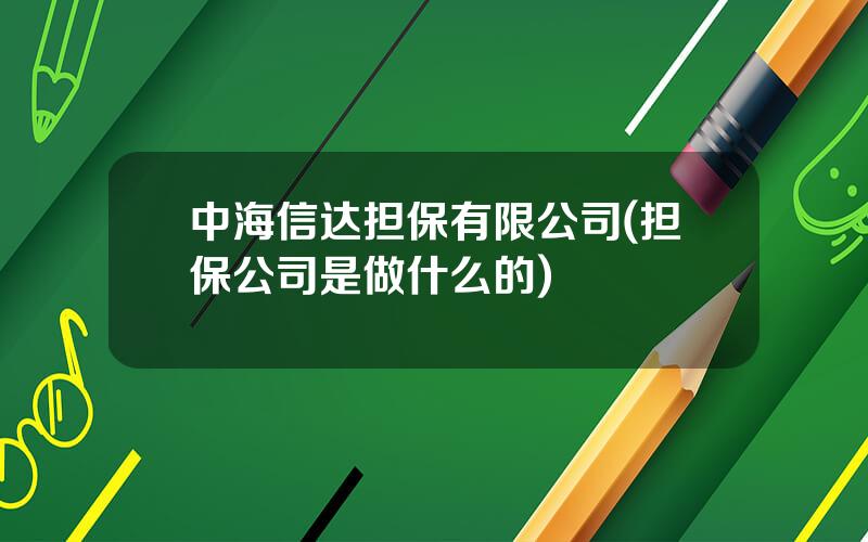 中海信达担保有限公司(担保公司是做什么的)